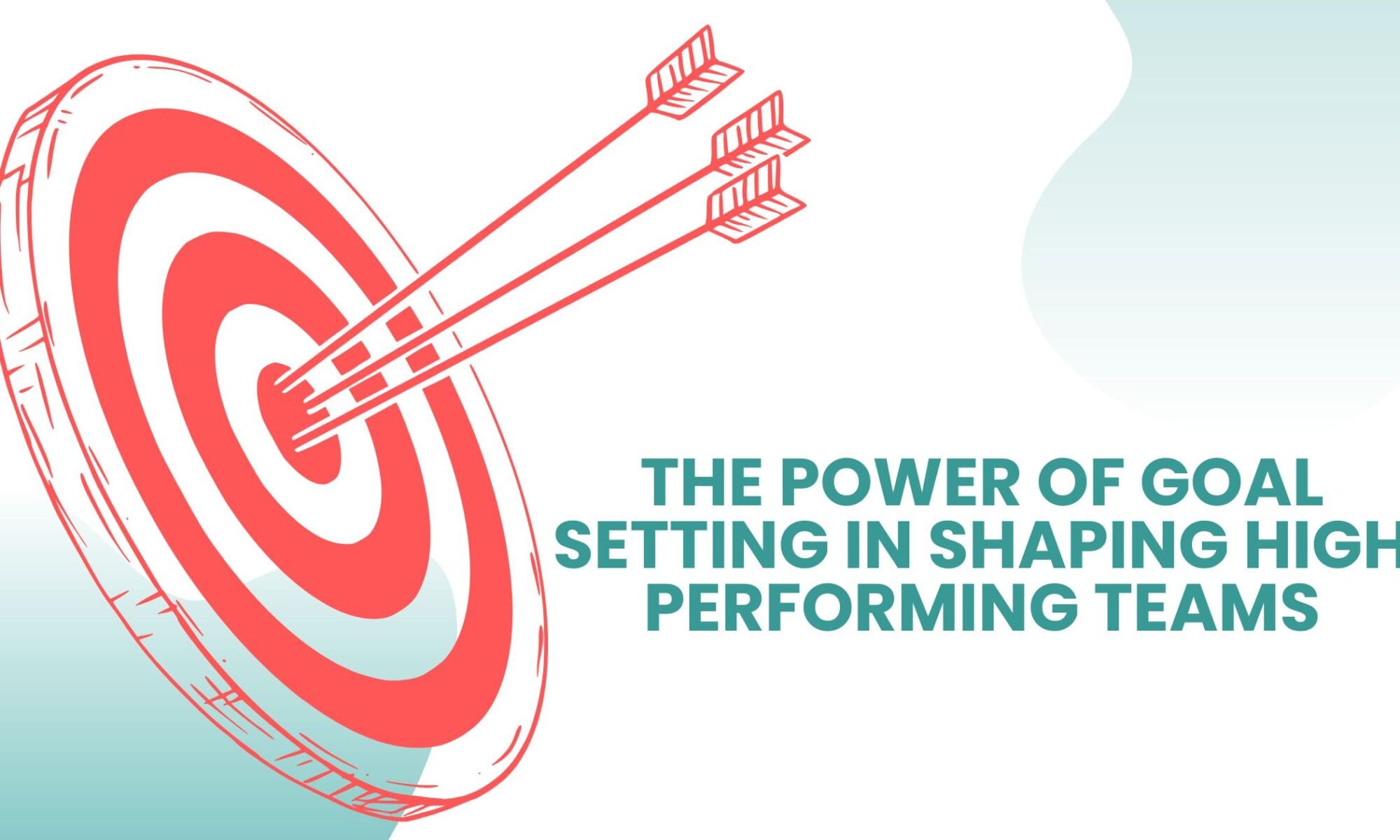 The Power of Goal Setting in Shaping High Performing Teams
